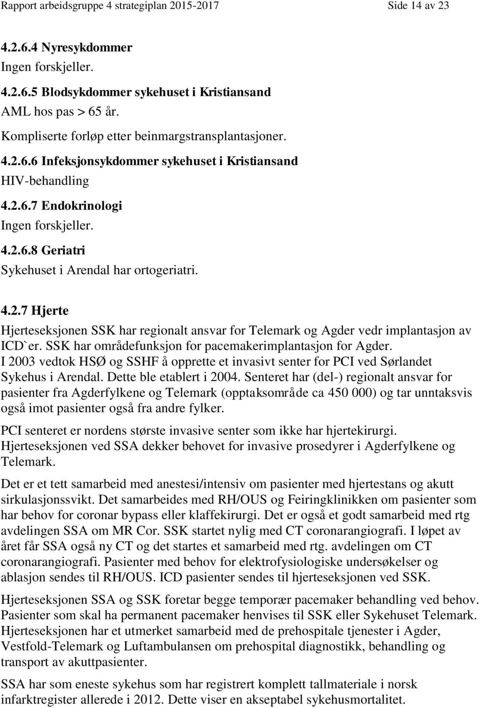 4.2.7 Hjerte Hjerteseksjonen SSK har regionalt ansvar for Telemark og Agder vedr implantasjon av ICD`er. SSK har områdefunksjon for pacemakerimplantasjon for Agder.