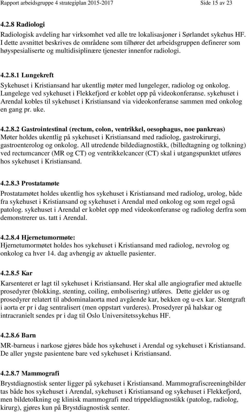 1 Lungekreft Sykehuset i Kristiansand har ukentlig møter med lungeleger, radiolog og onkolog. Lungelege ved sykehuset i Flekkefjord er koblet opp på videokonferanse.