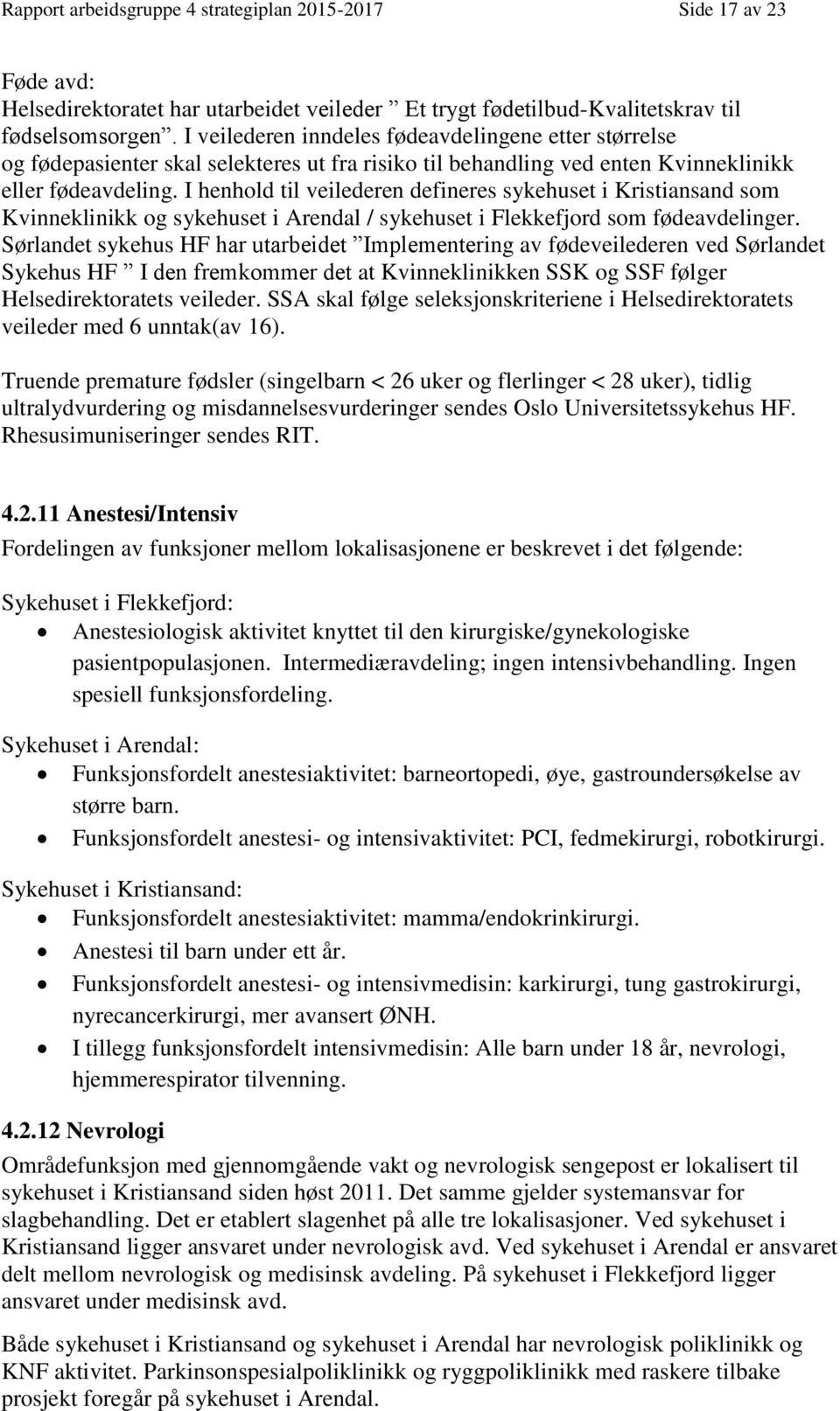 I henhold til veilederen defineres sykehuset i Kristiansand som Kvinneklinikk og sykehuset i Arendal / sykehuset i Flekkefjord som fødeavdelinger.