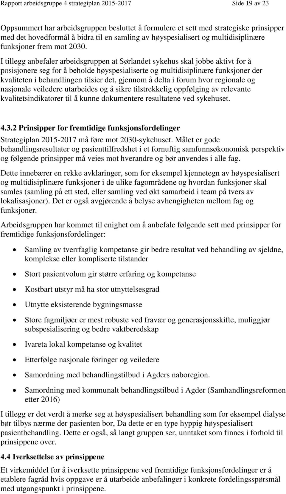 I tillegg anbefaler arbeidsgruppen at Sørlandet sykehus skal jobbe aktivt for å posisjonere seg for å beholde høyspesialiserte og multidisiplinære funksjoner der kvaliteten i behandlingen tilsier