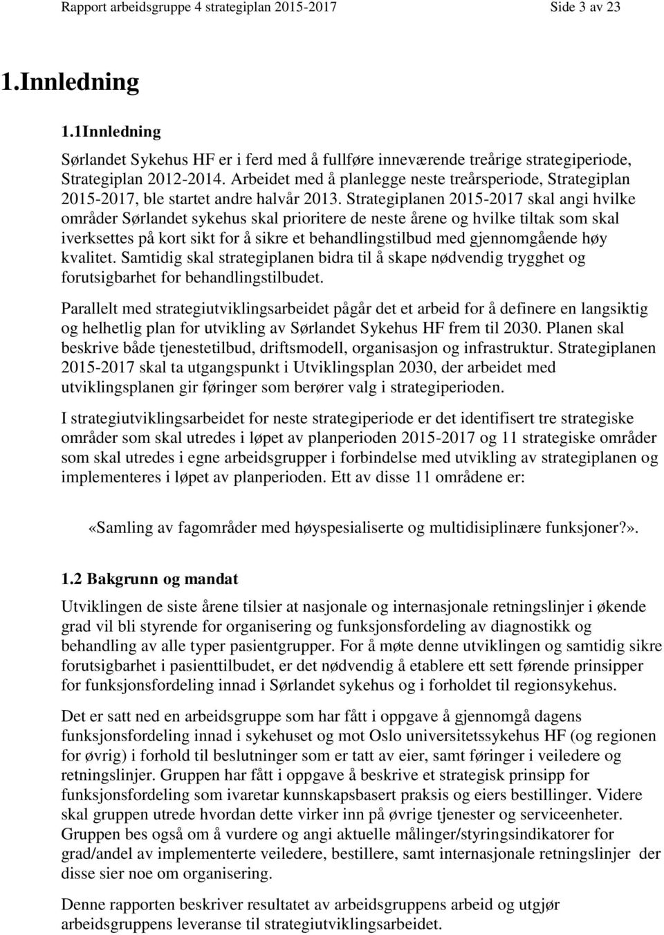 Strategiplanen 2015-2017 skal angi hvilke områder Sørlandet sykehus skal prioritere de neste årene og hvilke tiltak som skal iverksettes på kort sikt for å sikre et behandlingstilbud med