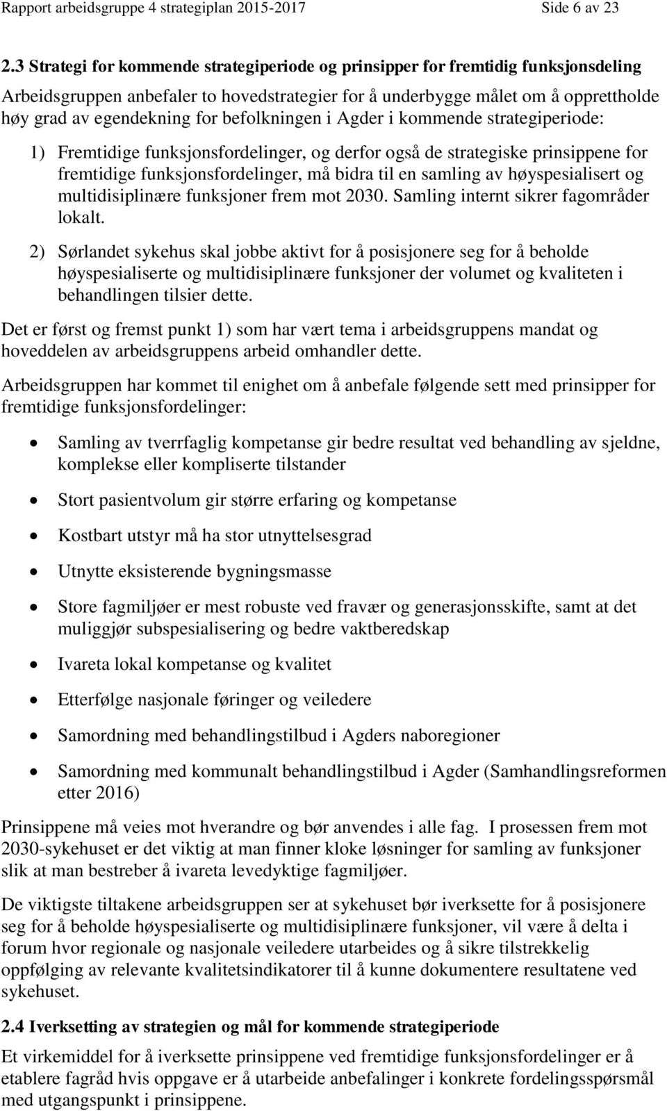 befolkningen i Agder i kommende strategiperiode: 1) Fremtidige funksjonsfordelinger, og derfor også de strategiske prinsippene for fremtidige funksjonsfordelinger, må bidra til en samling av