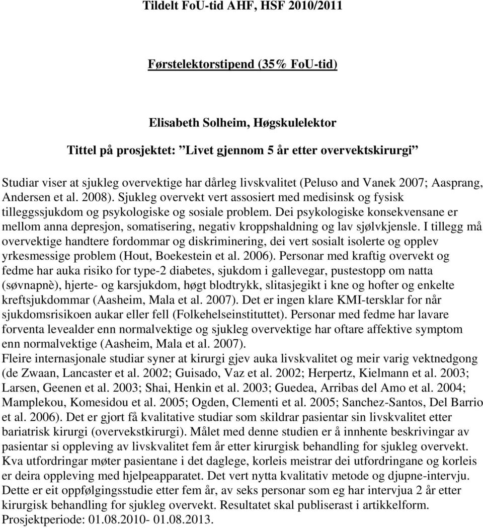 Dei psykologiske konsekvensane er mellom anna depresjon, somatisering, negativ kroppshaldning og lav sjølvkjensle.