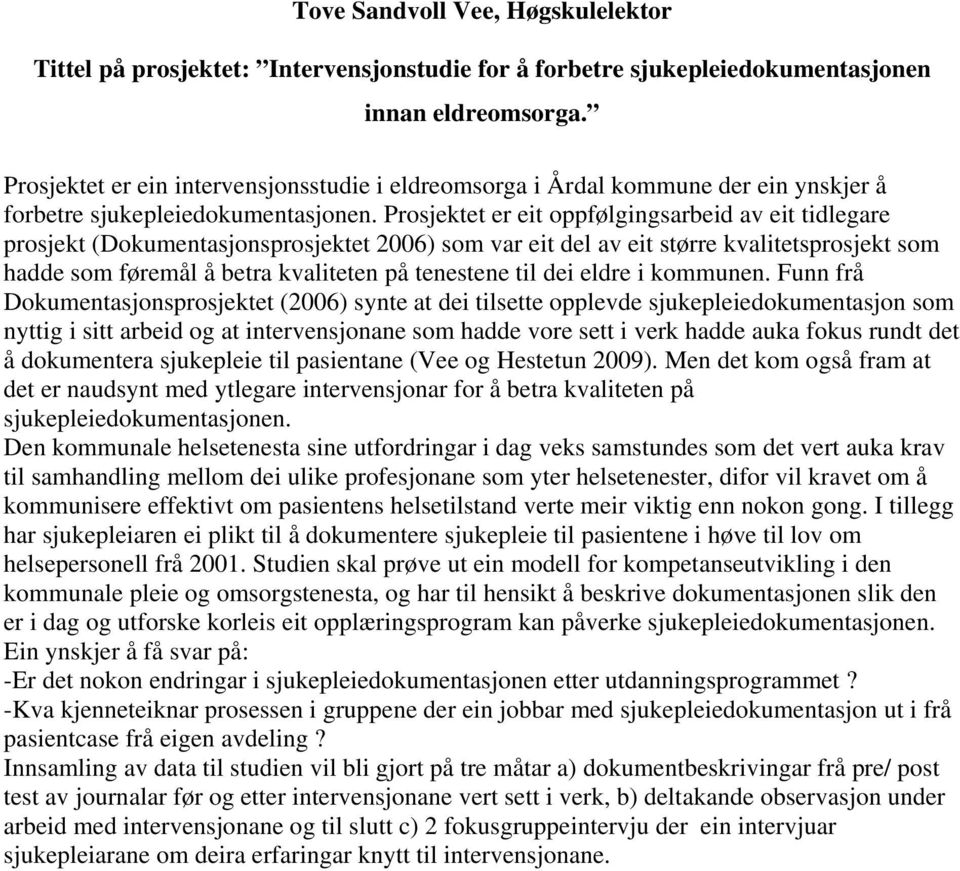 Prosjektet er eit oppfølgingsarbeid av eit tidlegare prosjekt (Dokumentasjonsprosjektet 2006) som var eit del av eit større kvalitetsprosjekt som hadde som føremål å betra kvaliteten på tenestene til