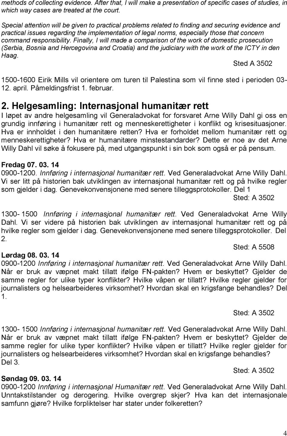 responsibility. Finally, I will made a comparison of the work of domestic prosecution (Serbia, Bosnia and Hercegovina and Croatia) and the judiciary with the work of the ICTY in den Haag.