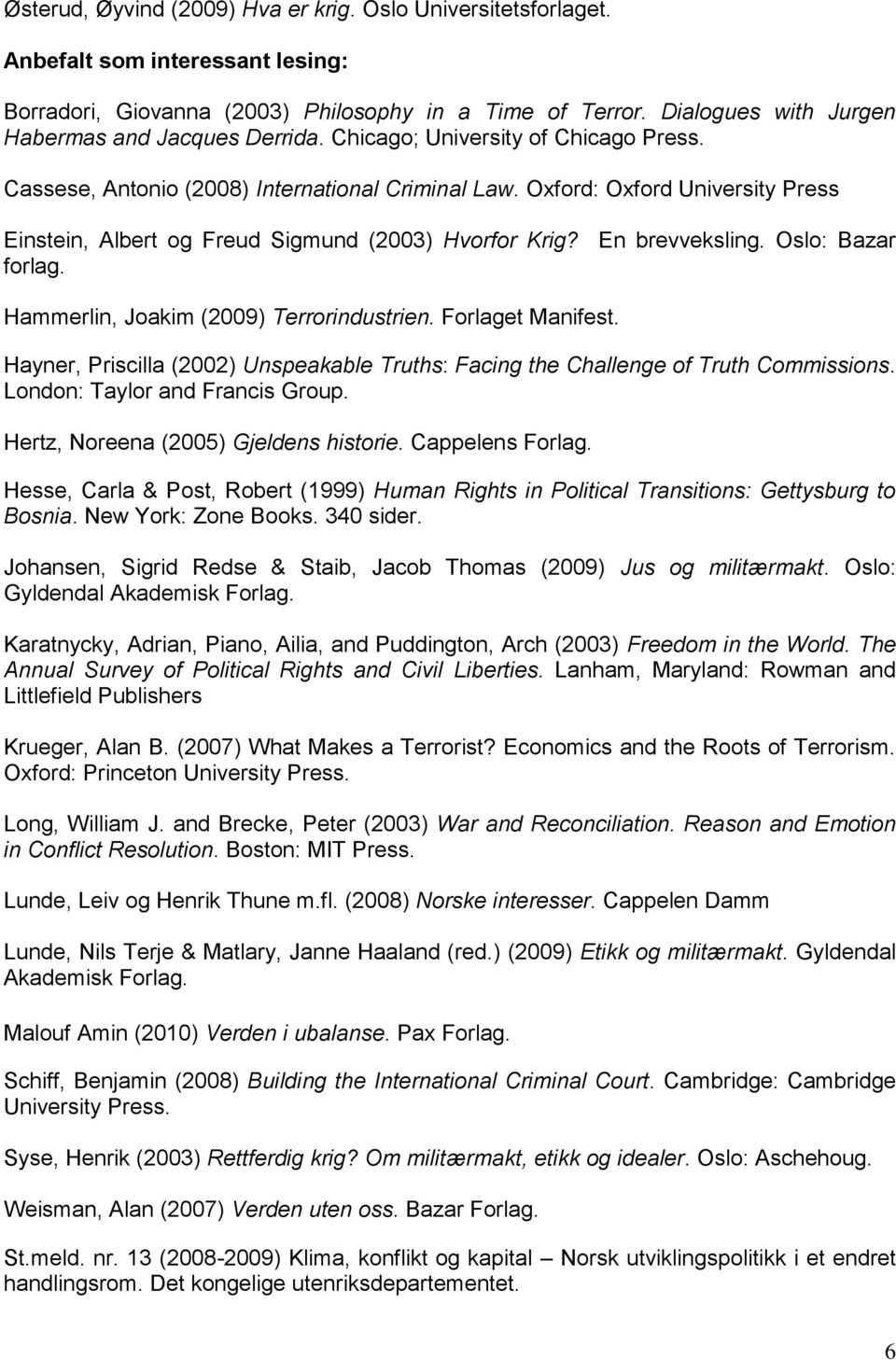 Oxford: Oxford University Press Einstein, Albert og Freud Sigmund (2003) Hvorfor Krig? En brevveksling. Oslo: Bazar forlag. Hammerlin, Joakim (2009) Terrorindustrien. Forlaget Manifest.