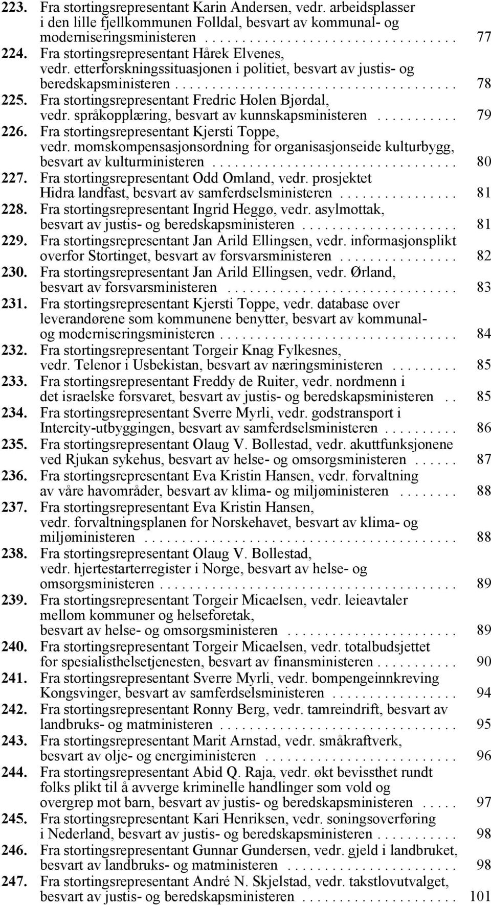 Fra stortingsrepresentant Fredric Holen Bjørdal, vedr. språkopplæring, besvart av kunnskapsministeren........... 79 226. Fra stortingsrepresentant Kjersti Toppe, vedr.