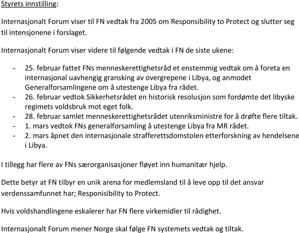 februar fattet FNs menneskerettighetsråd et enstemmig vedtak om å foreta en internasjonal uavhengig gransking av overgrepene i Libya, og anmodet Generalforsamlingene om å utestenge Libya fra rådet.