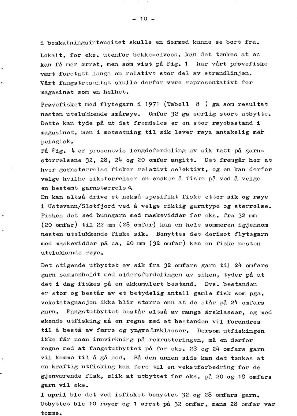 Prøvefisket med flytegarn i 1971 ( Tabell 8 ) ga som resultat nesten utelukkende smårøye. Omfar 32 ga særlig stort utbytte.