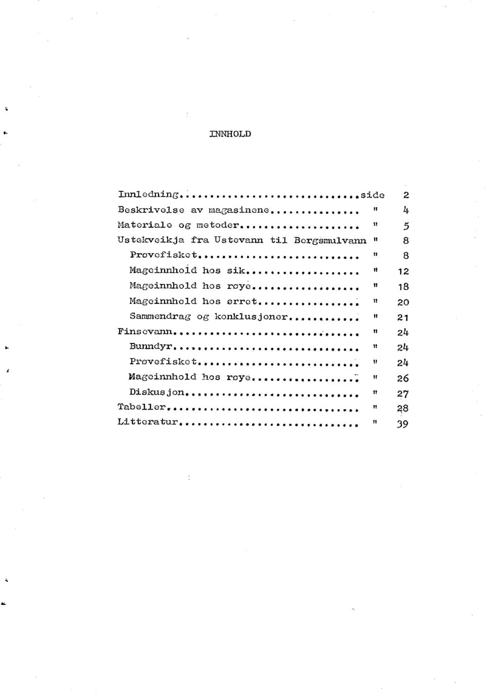 .. " 12 Mageinnhold hos røye... " 18 Mageinnhold hos arret... " 20 Sammendrag og konklusjoner... " 21 Finsevenn.