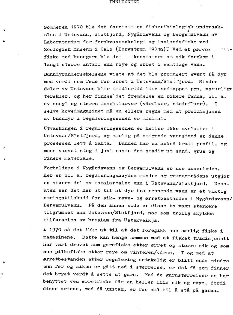 Bunndyrundersøkelsene viste at det ble produsert svært få dyr med verdi som føde for ørret i Ustevann/Bløtfjord. Mindre deler av Ustevann blir imidlertid lite nedtappet pga.