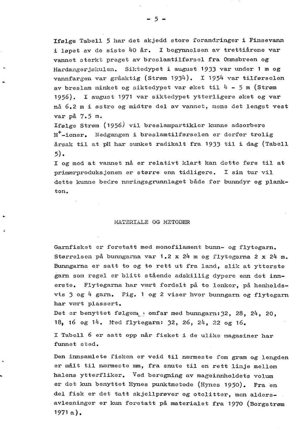 I august 1971 var siktedypet ytterligere øket og var nå 6.2 m i østre og midtre del av vannet, mens det lengst vest var på 7.5 m. Ifølge Strøm (1956) vil breslampartikler kunne adsorbere H+-ioner.