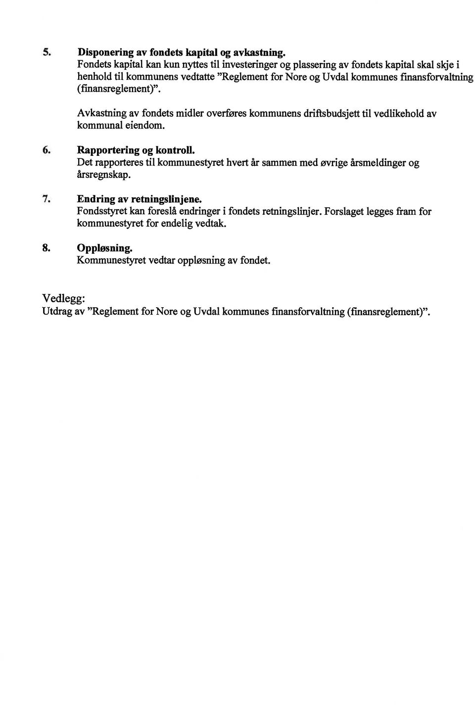 (finansreglement). Avkastning av fondets midler overføres kommunens driftsbudsjett til vedlikehold av kommunal eiendom. 6. Rapportering og kontroll.