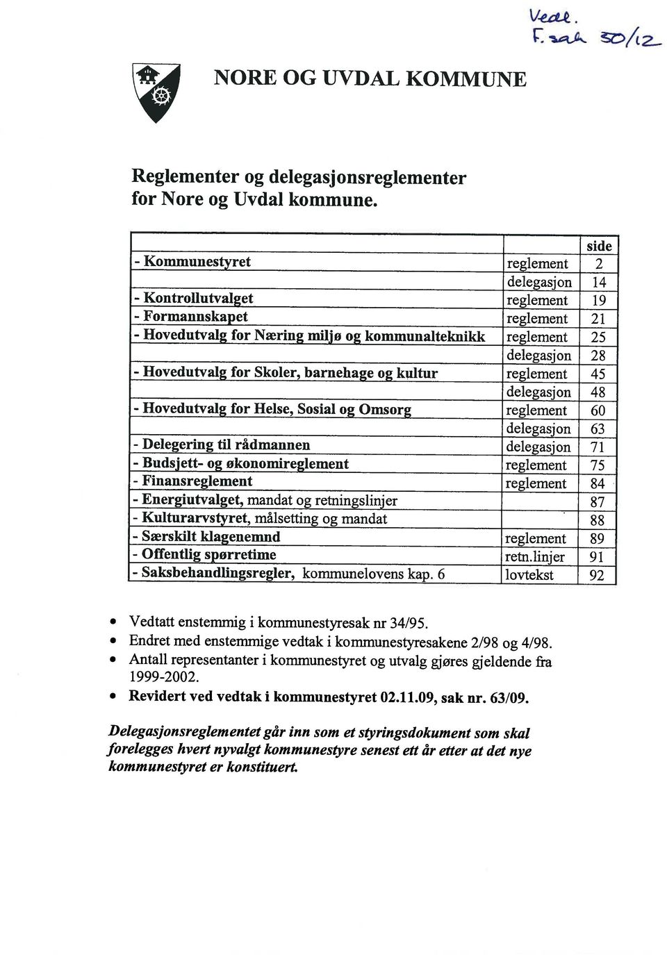 Endret med enstemmige vedtak i kommunestyresakene 2/98 og 4/98. Antall representanter i kommunestyret og utvalg gjøres gjeldende fra Revidert ved vedtak i kommunestyret 02.11.09, sak nr. 63109.