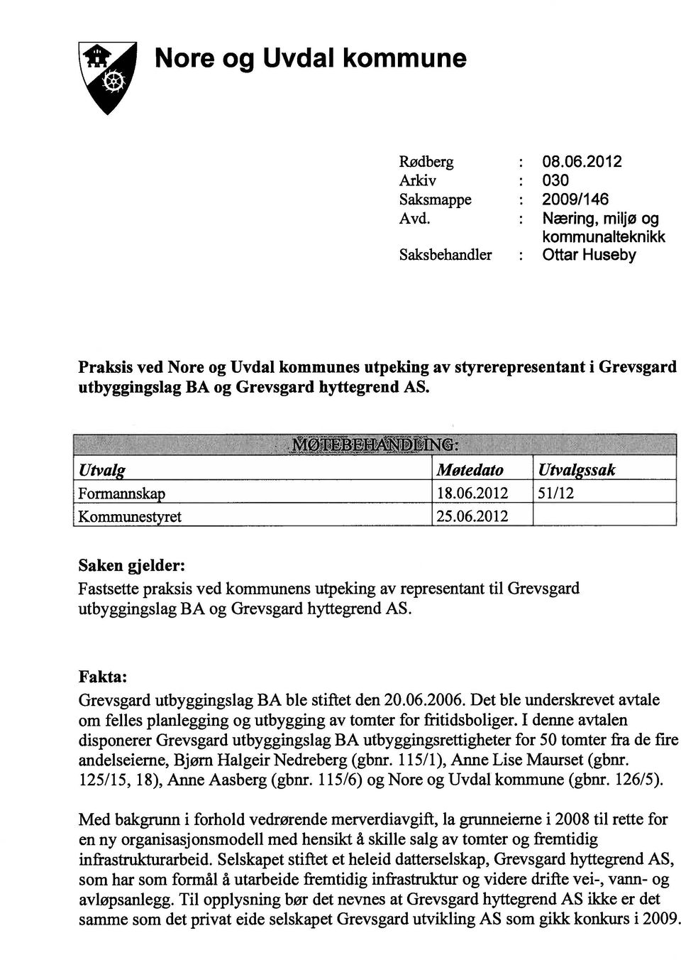 Utvalg Motedato Utvalgssak Formannskap 18.06.2012 51/12 Kommunestyret 25.06.20 12 Saken gjelder: Fastsette praksis ved kommunens utpeking av representant til Grevsgard utbyggingslag BA og Grevsgard hyttegrend AS.