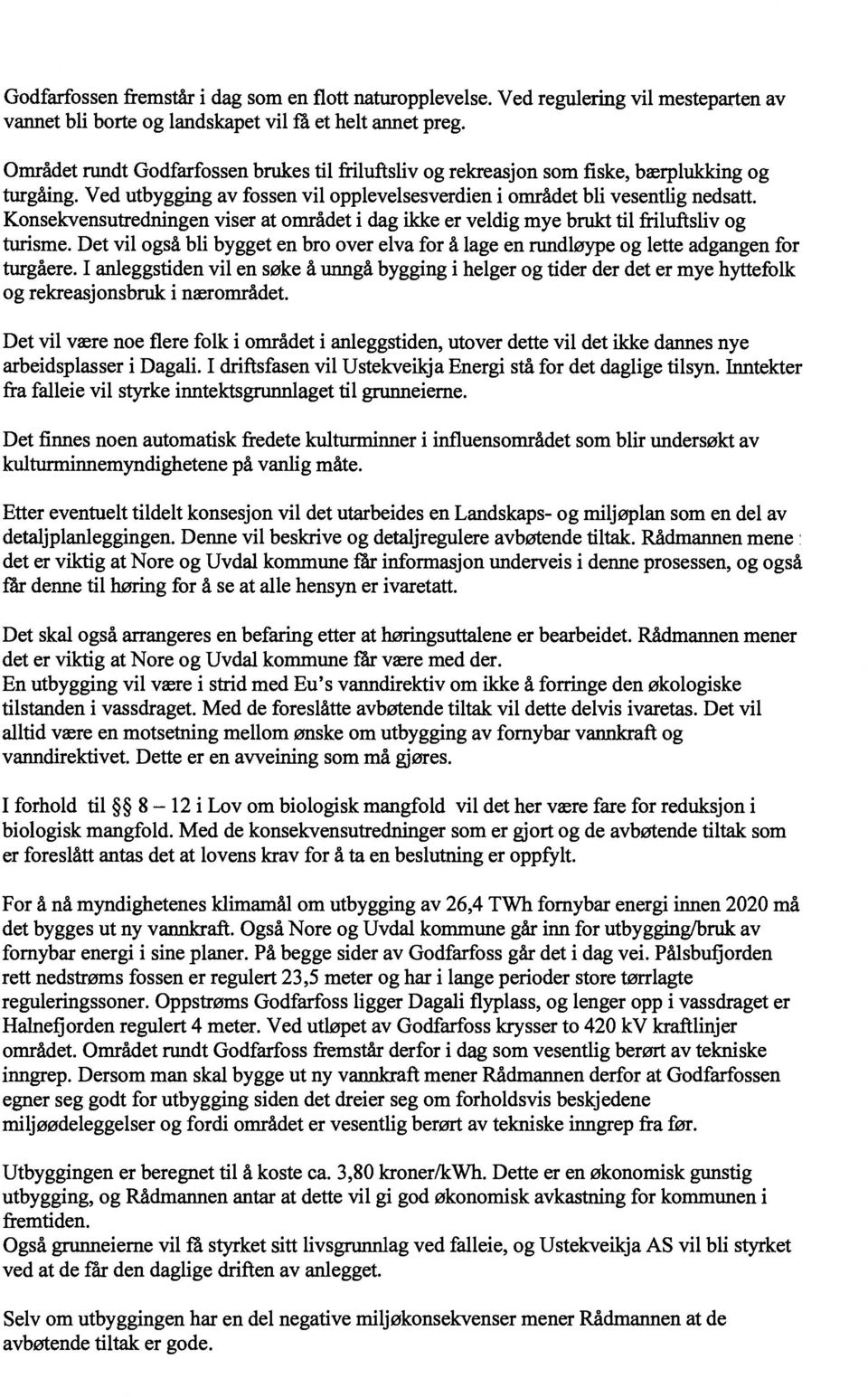 Konsekvensutredningen viser at området i dag ikke er veldig mye brukt til friluftsliv og turisme. Det vil også bli bygget en bro over elva for å lage en rundløype og lette adgangen for turgåere.