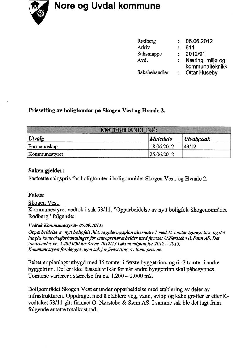 2012 49/12 Kommunestyret 25.06.20 12 Saken gjelder: Fastsette salgspris for boligtomter i boligområdet Skogen Vest, og Hvaale 2. Fakta: Skogen Vest.