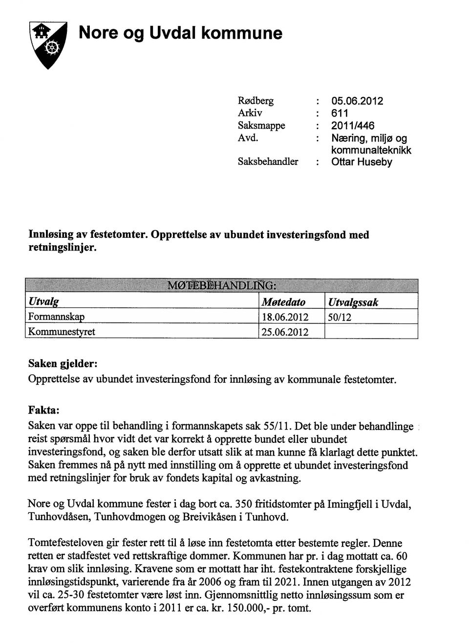 2012 50/12 Kommunestyret 25.06.2012 Saken gjelder: Opprettelse av ubundet investeringsfond for innløsing av kommunale festetomter. Fakta: Saken var oppe til behandling i formannskapets sak 55/11.