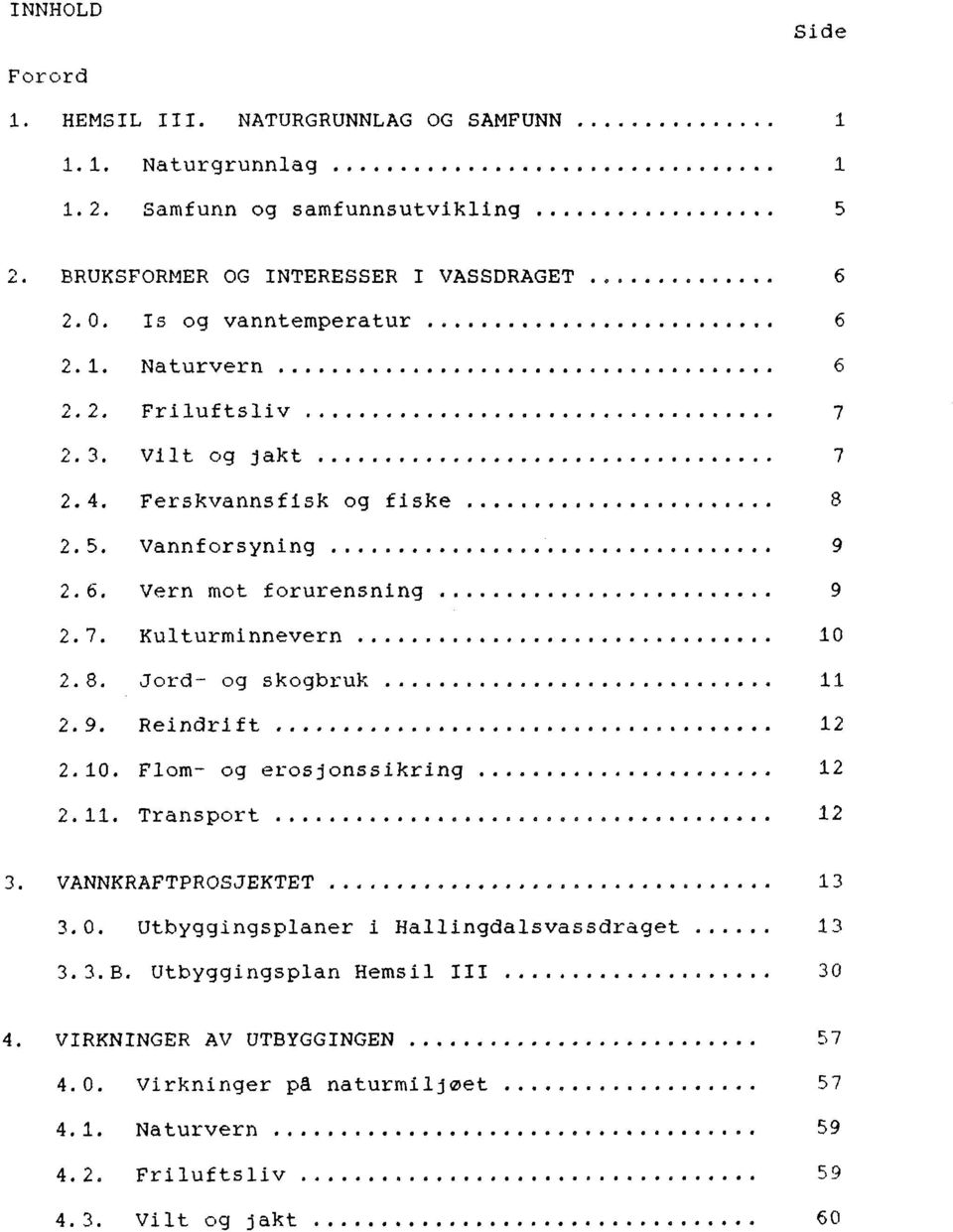 6. Vern mot forurensning... 9 2.7. Kulturminnevern... 10 2.8. Jord- og skogbruk... 11 2.9. Reindrift... e I11... 12 2.10. Flom- og erosjonssikring...... 12 2.11. Transport... '.lii11 GI 12 3.