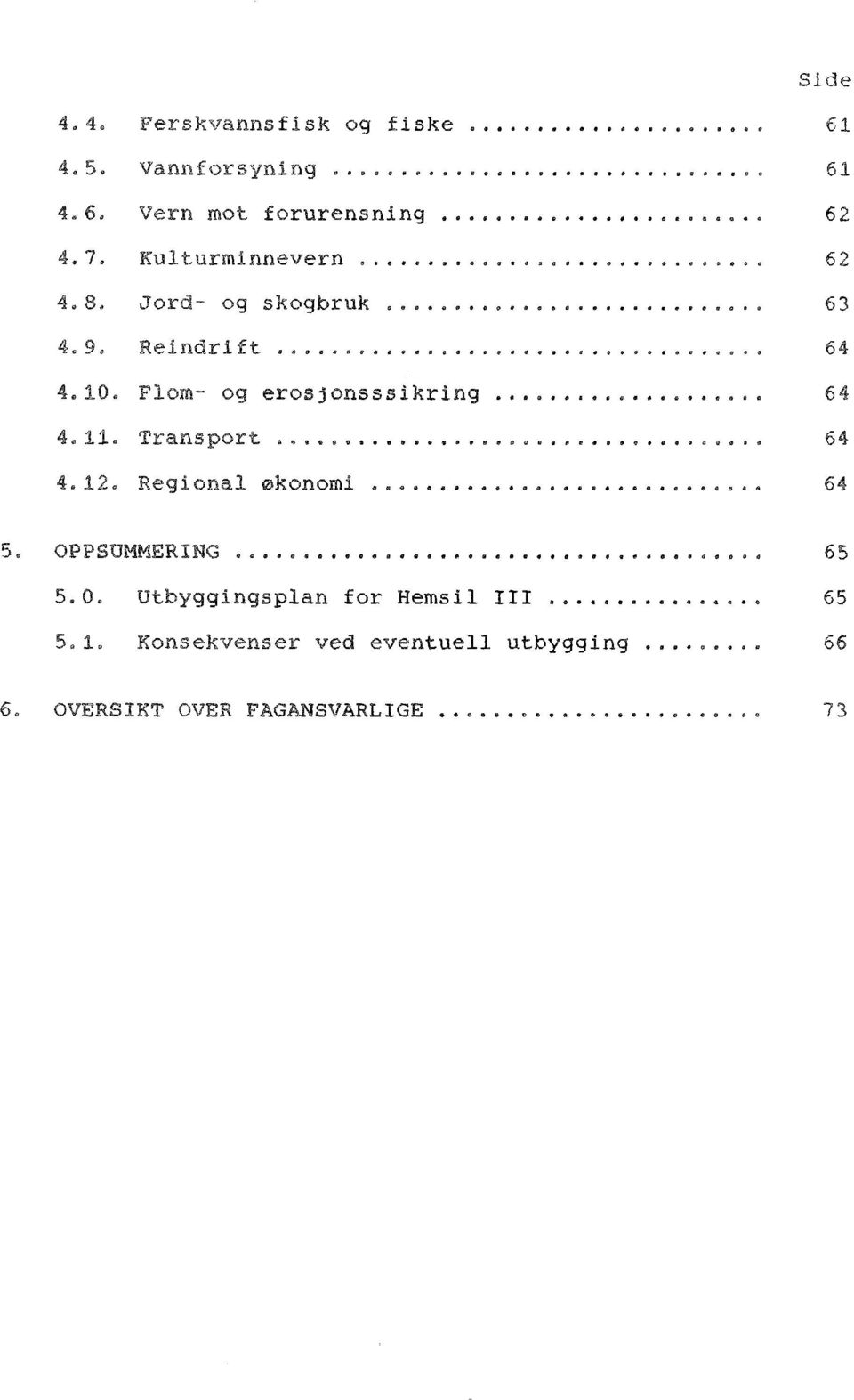 Flom- og erosjonsssikring... o, 64 4. 11. Transport...,... o 64 4.12. Regional økonomi... 64 5. OPPSUMMERING...,..,. 65 5.