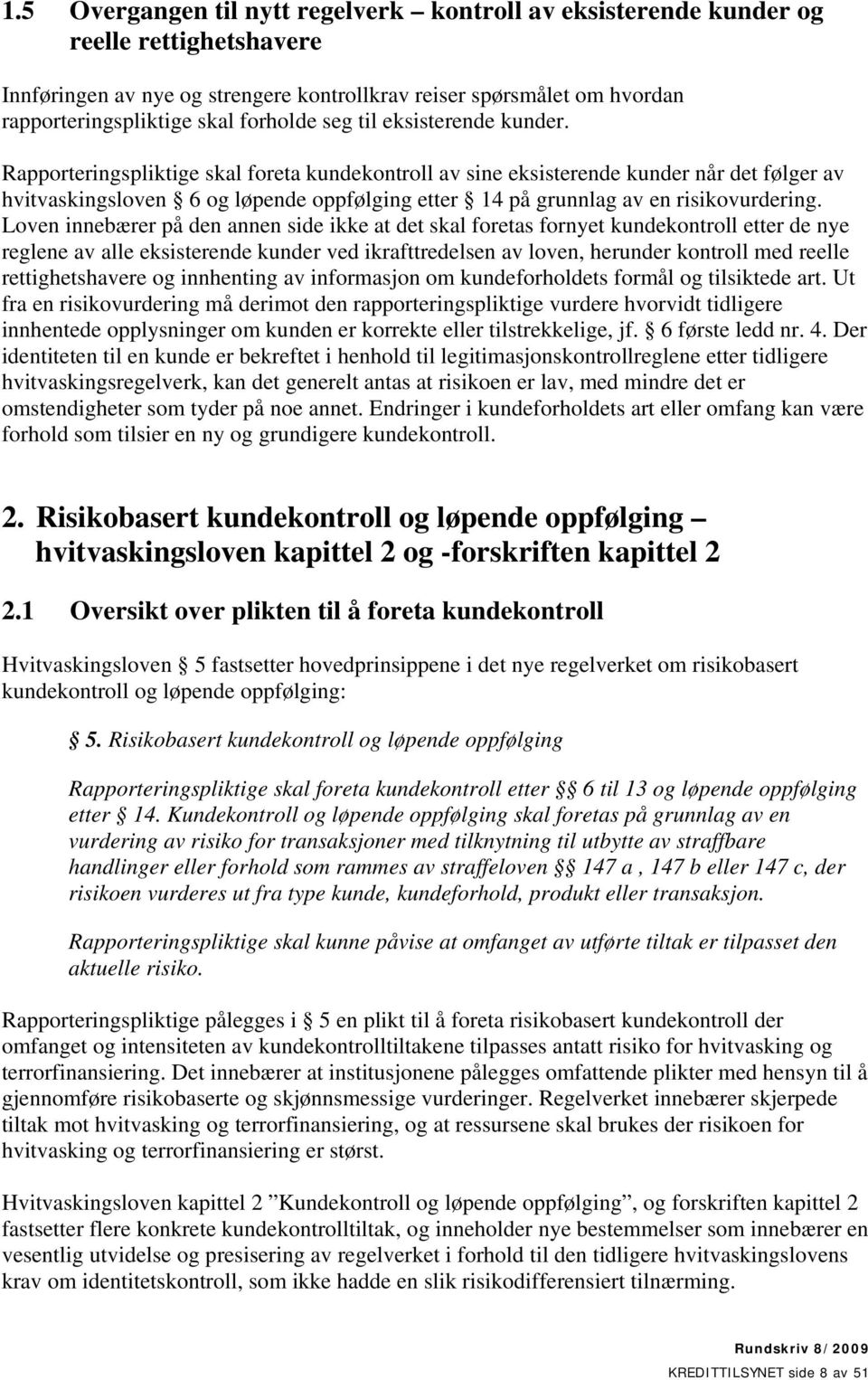 Rapporteringspliktige skal foreta kundekontroll av sine eksisterende kunder når det følger av hvitvaskingsloven 6 og løpende oppfølging etter 14 på grunnlag av en risikovurdering.