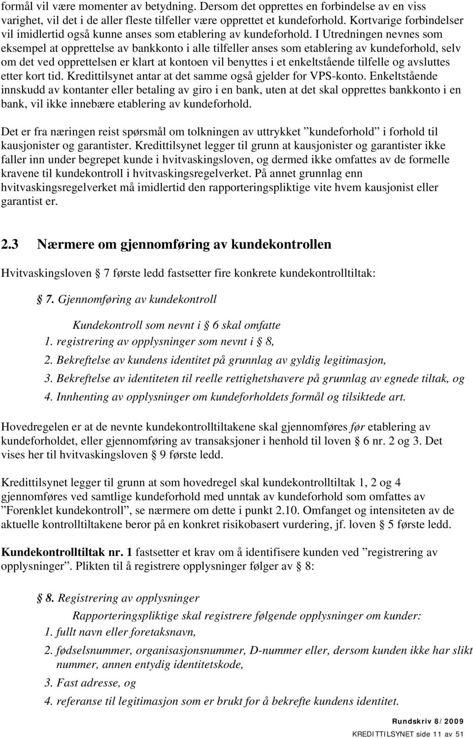 I Utredningen nevnes som eksempel at opprettelse av bankkonto i alle tilfeller anses som etablering av kundeforhold, selv om det ved opprettelsen er klart at kontoen vil benyttes i et enkeltstående