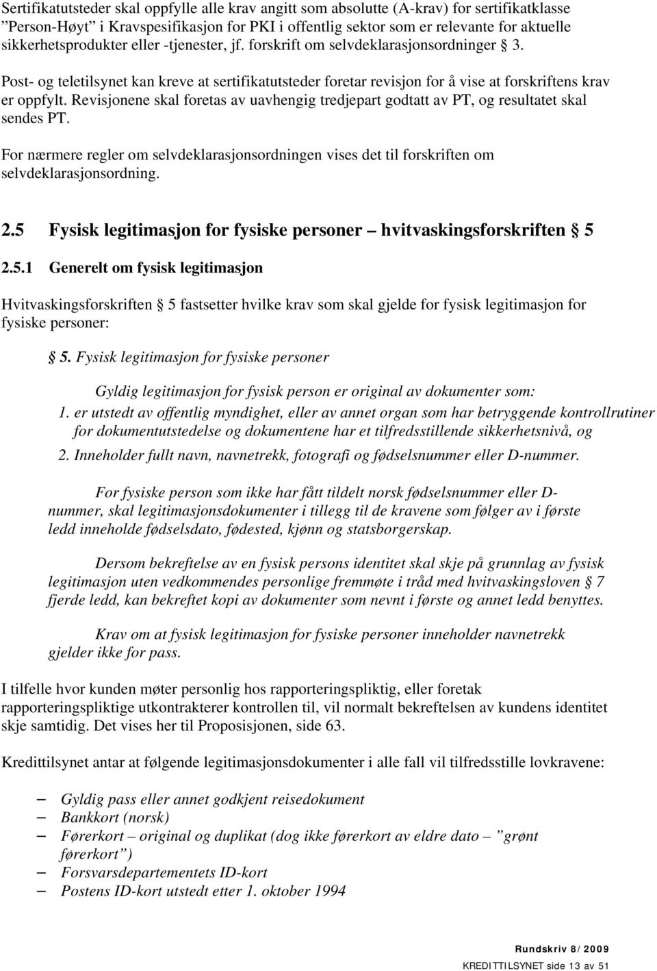 Revisjonene skal foretas av uavhengig tredjepart godtatt av PT, og resultatet skal sendes PT. For nærmere regler om selvdeklarasjonsordningen vises det til forskriften om selvdeklarasjonsordning. 2.