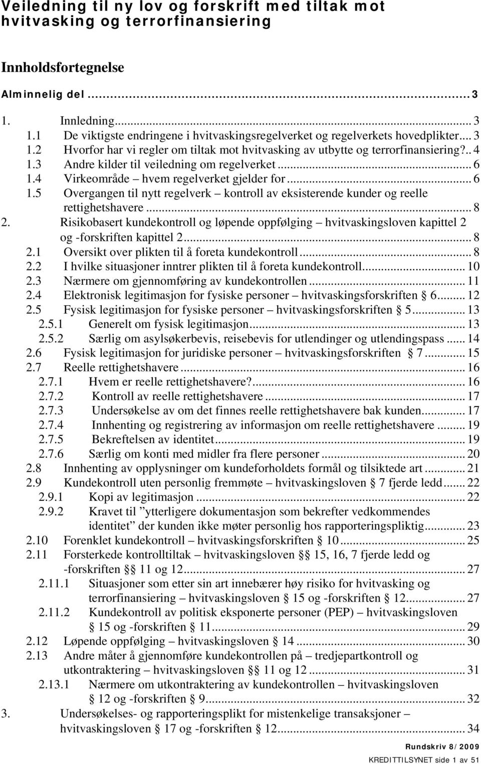 3 Andre kilder til veiledning om regelverket... 6 1.4 Virkeområde hvem regelverket gjelder for... 6 1.5 Overgangen til nytt regelverk kontroll av eksisterende kunder og reelle rettighetshavere... 8 2.