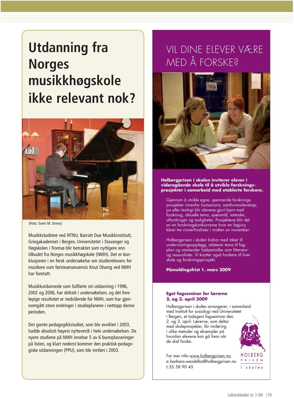 musikkhøgskole (NMH). Det er konklusjonen i en fersk undersøkelse om studierelevans for musikere som førsteamanuensis Knut Olseng ved NMH har foretatt.