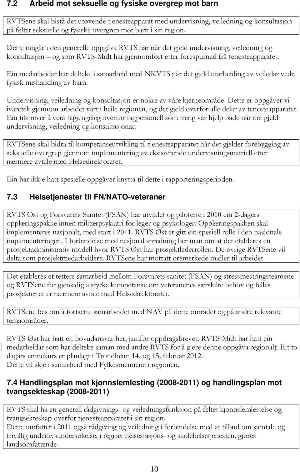 Ein medarbeidar har delteke i samarbeid med NKVTS når det gjeld utarbeiding av veiledar vedr. fysisk mishandling av barn. Undervisning, veiledning og konsultasjon er nokre av våre kjerneområde.