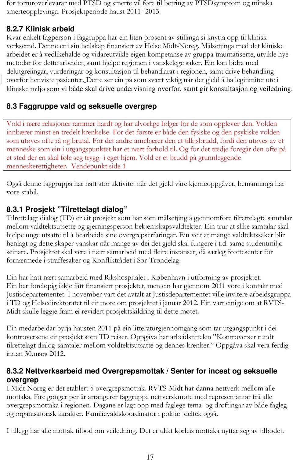 Målsetjinga med det kliniske arbeidet er å vedlikehalde og vidareutvikle eigen kompetanse av gruppa traumatiserte, utvikle nye metodar for dette arbeidet, samt hjelpe regionen i vanskelege saker.