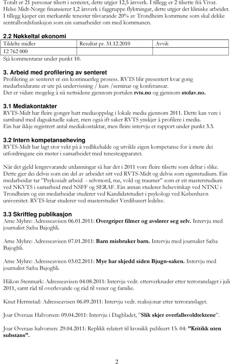 I tillegg kjøper ein merkantile tenester tilsvarande 20% av Trondheim kommune som skal dekke sentralbordsfunksjon som ein samarbeider om med kommunen. 2.2 Nøkkeltal økonomi Tildelte midler Resultat pr.