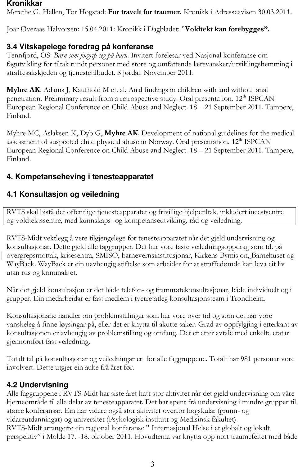 November 2011. Myhre AK, Adams J, Kaufhold M et. al. Anal findings in children with and without anal penetration. Preliminary result from a retrospective study. Oral presentation.