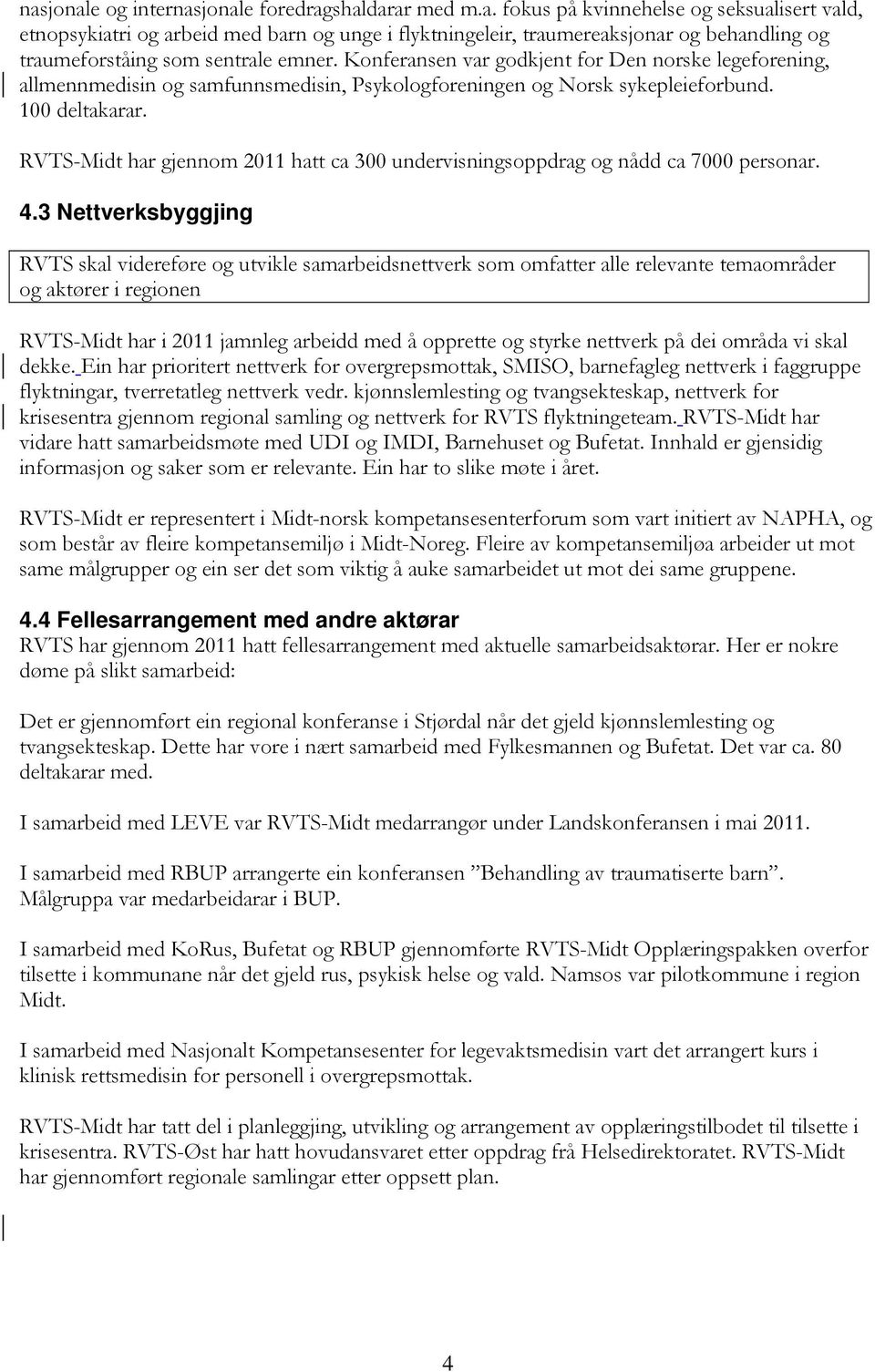 RVTS-Midt har gjennom 2011 hatt ca 300 undervisningsoppdrag og nådd ca 7000 personar. 4.