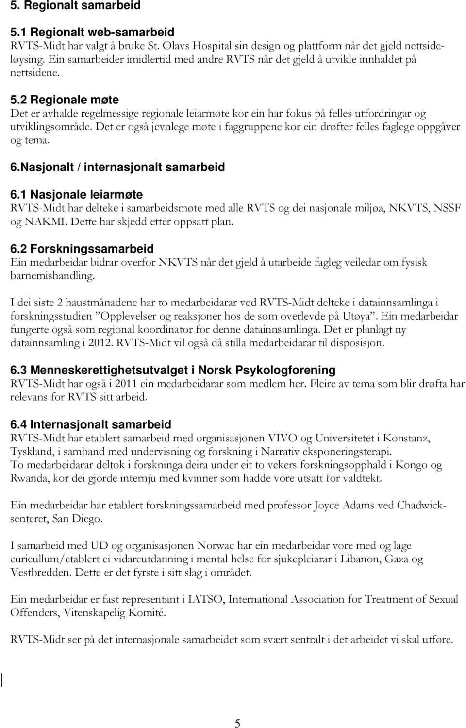 2 Regionale møte Det er avhalde regelmessige regionale leiarmøte kor ein har fokus på felles utfordringar og utviklingsområde.