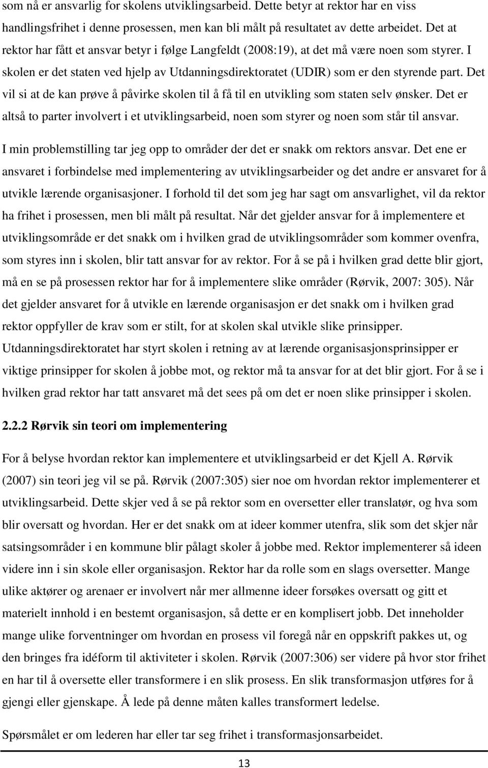 Det vil si at de kan prøve å påvirke skolen til å få til en utvikling som staten selv ønsker. Det er altså to parter involvert i et utviklingsarbeid, noen som styrer og noen som står til ansvar.