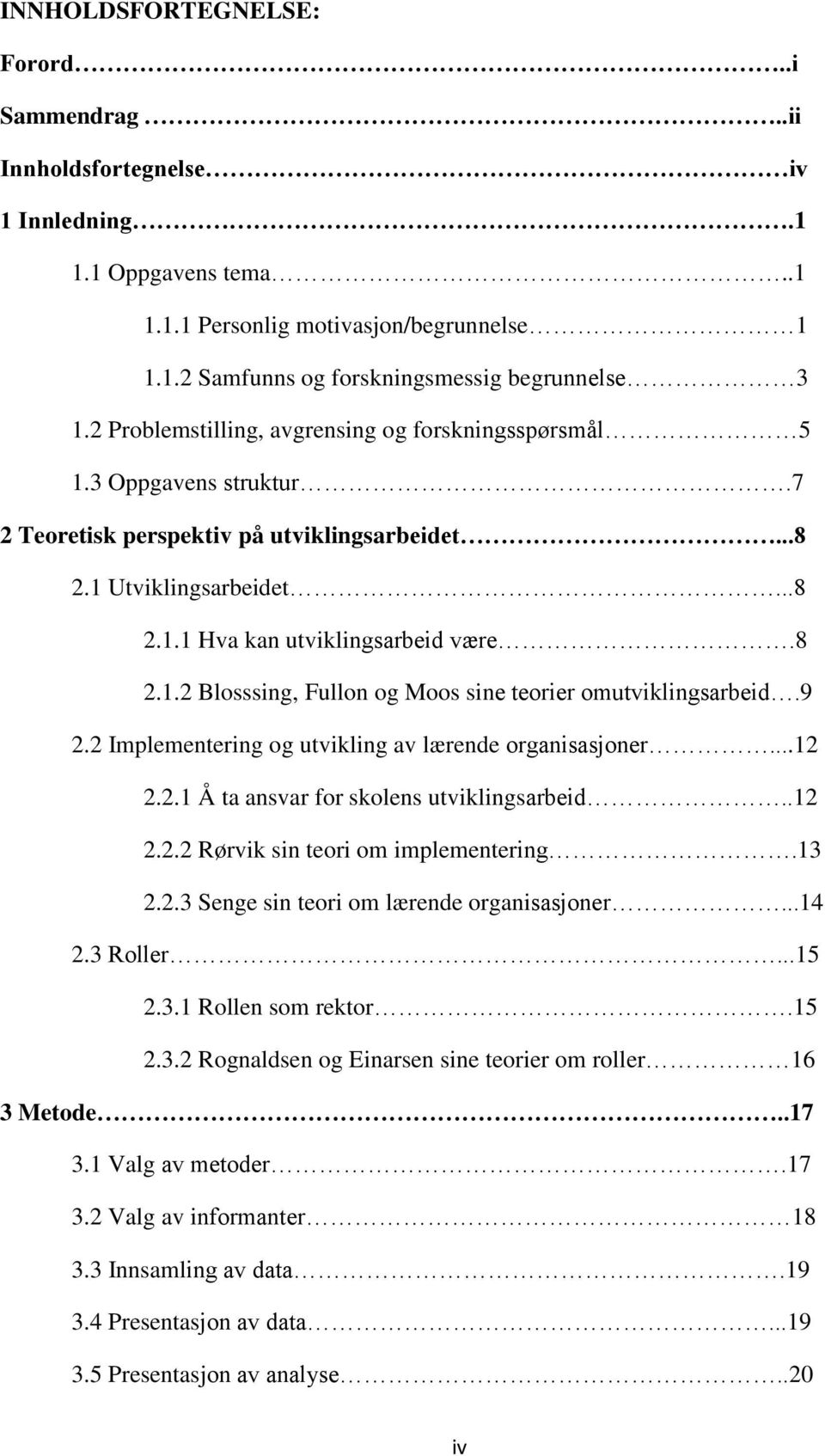 9 2.2 Implementering og utvikling av lærende organisasjoner...12 2.2.1 Å ta ansvar for skolens utviklingsarbeid..12 2.2.2 Rørvik sin teori om implementering.13 2.2.3 Senge sin teori om lærende organisasjoner.