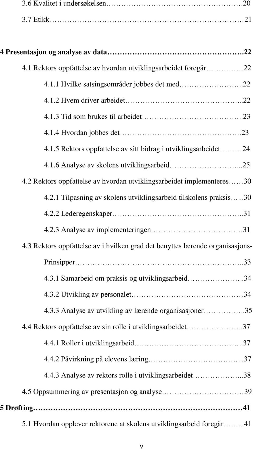 2 Rektors oppfattelse av hvordan utviklingsarbeidet implementeres 30 4.2.1 Tilpasning av skolens utviklingsarbeid tilskolens praksis...30 4.2.2 Lederegenskaper..31 4.2.3 Analyse av implementeringen.