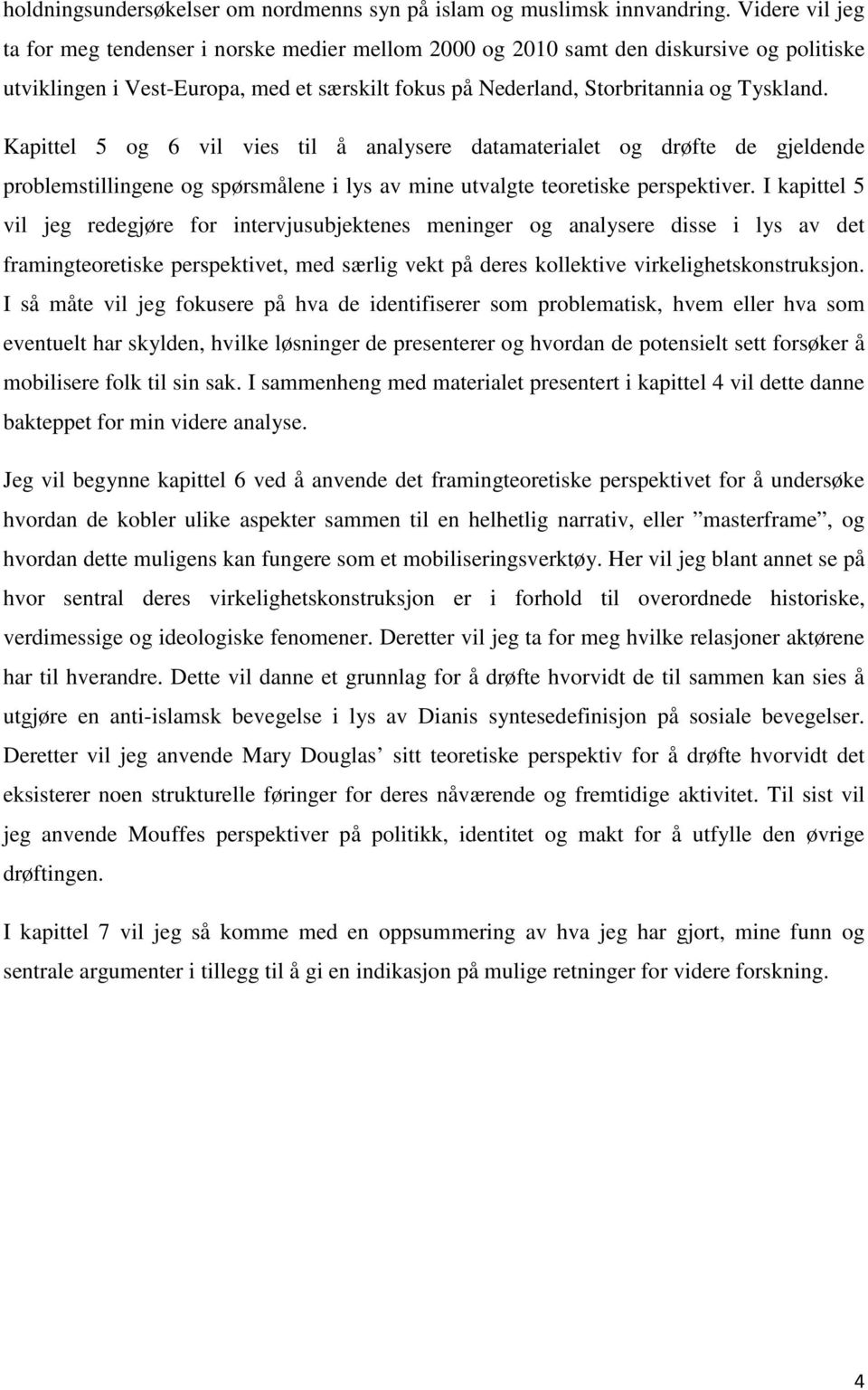 Kapittel 5 og 6 vil vies til å analysere datamaterialet og drøfte de gjeldende problemstillingene og spørsmålene i lys av mine utvalgte teoretiske perspektiver.