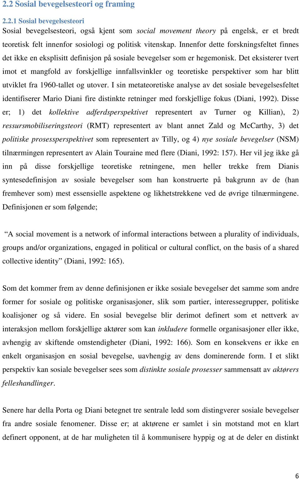 Det eksisterer tvert imot et mangfold av forskjellige innfallsvinkler og teoretiske perspektiver som har blitt utviklet fra 1960-tallet og utover.