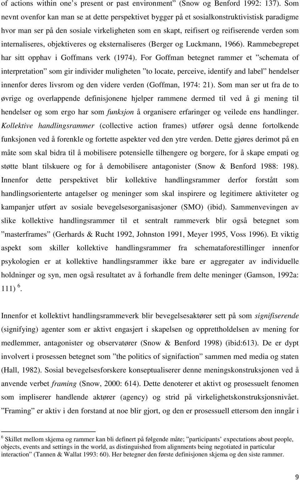 internaliseres, objektiveres og eksternaliseres (Berger og Luckmann, 1966). Rammebegrepet har sitt opphav i Goffmans verk (1974).