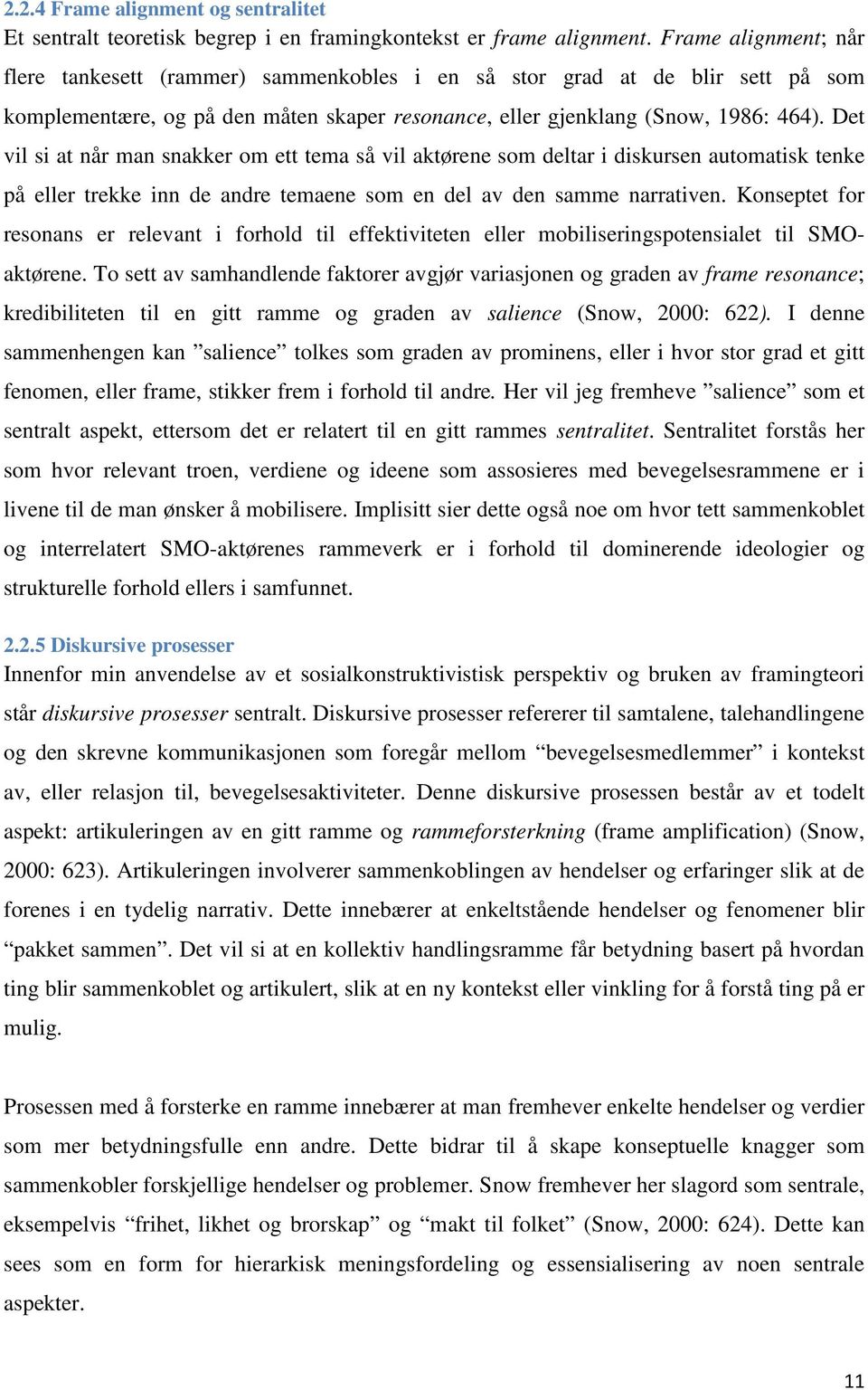 Det vil si at når man snakker om ett tema så vil aktørene som deltar i diskursen automatisk tenke på eller trekke inn de andre temaene som en del av den samme narrativen.