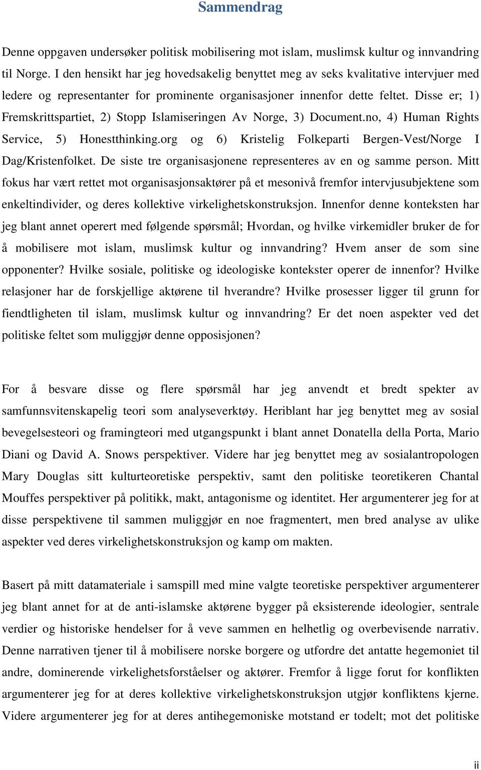 Disse er; 1) Fremskrittspartiet, 2) Stopp Islamiseringen Av Norge, 3) Document.no, 4) Human Rights Service, 5) Honestthinking.org og 6) Kristelig Folkeparti Bergen-Vest/Norge I Dag/Kristenfolket.