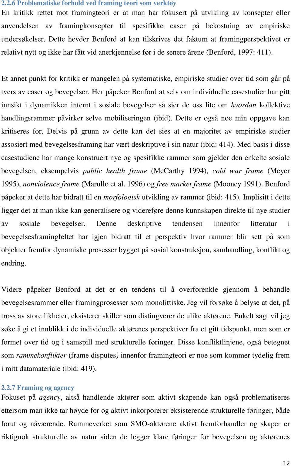 Dette hevder Benford at kan tilskrives det faktum at framingperspektivet er relativt nytt og ikke har fått vid anerkjennelse før i de senere årene (Benford, 1997: 411).