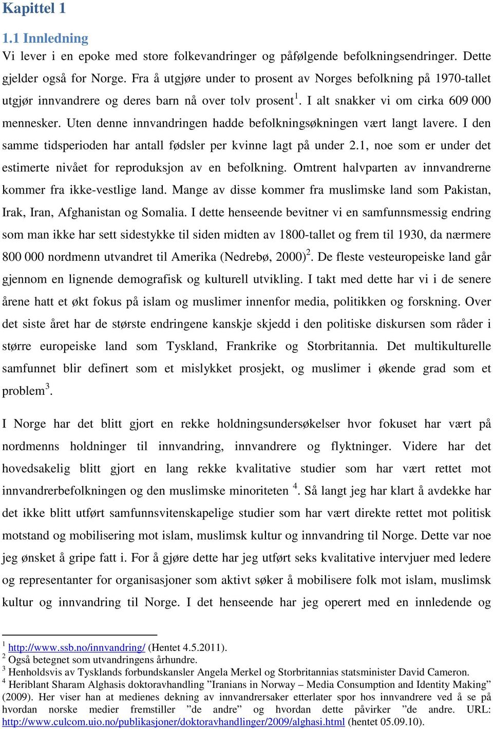 Uten denne innvandringen hadde befolkningsøkningen vært langt lavere. I den samme tidsperioden har antall fødsler per kvinne lagt på under 2.