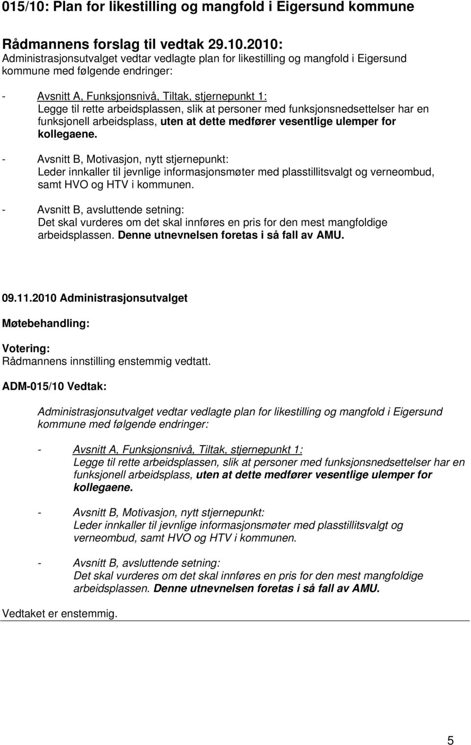 2010: Administrasjonsutvalget vedtar vedlagte plan for likestilling og mangfold i Eigersund kommune med følgende endringer: - Avsnitt A, Funksjonsnivå, Tiltak, stjernepunkt 1: Legge til rette