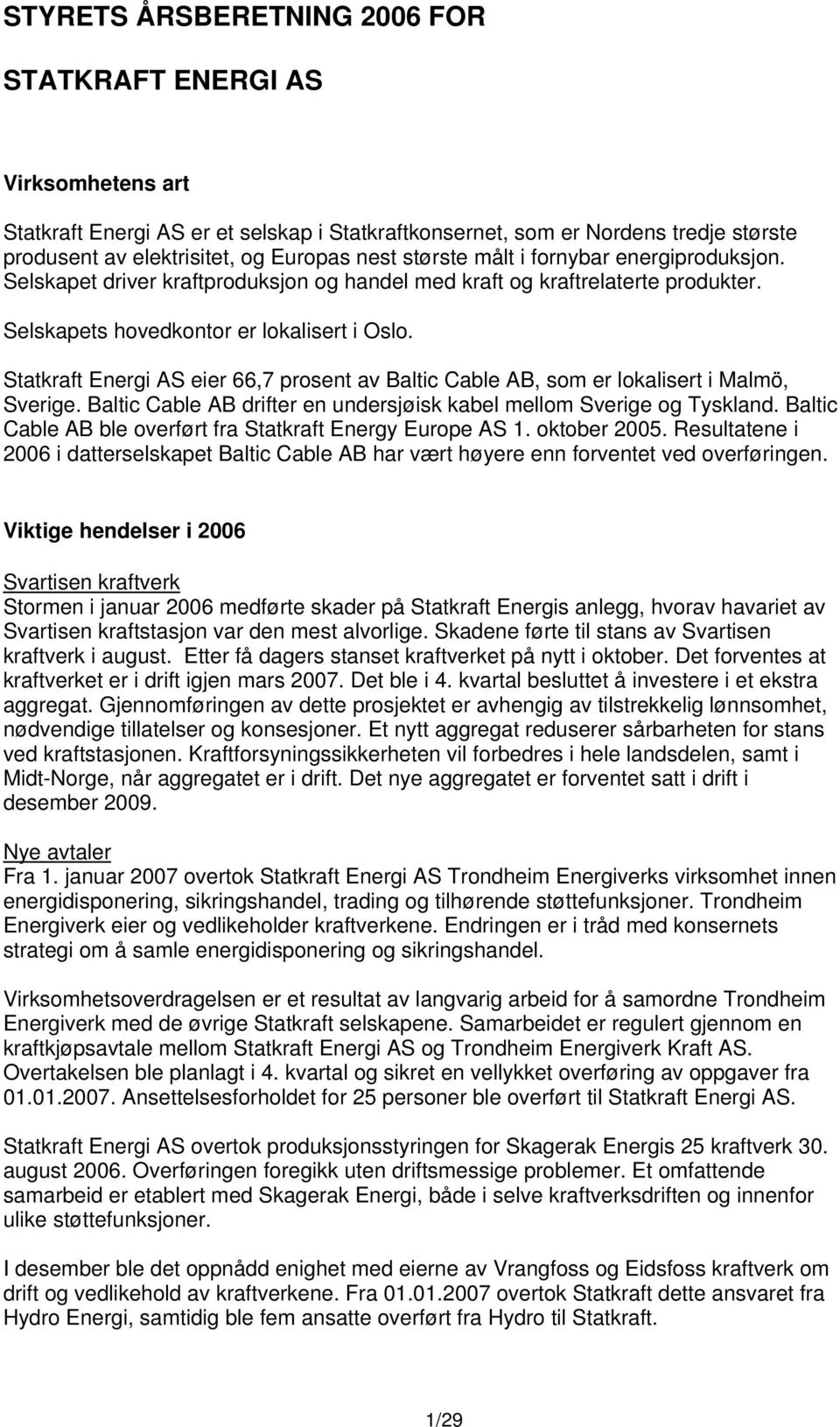 Statkraft Energi AS eier 66,7 prosent av Baltic Cable AB, som er lokalisert i Malmö, Sverige. Baltic Cable AB drifter en undersjøisk kabel mellom Sverige og Tyskland.