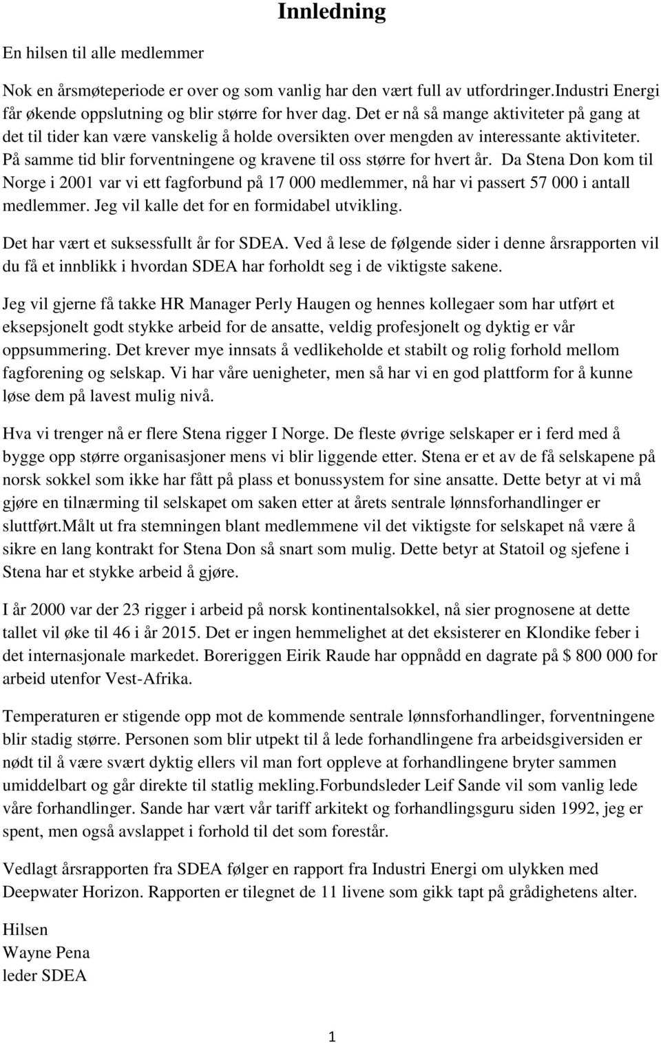 På samme tid blir forventningene og kravene til oss større for hvert år. Da Stena Don kom til Norge i 2001 var vi ett fagforbund på 17 000 medlemmer, nå har vi passert 57 000 i antall medlemmer.