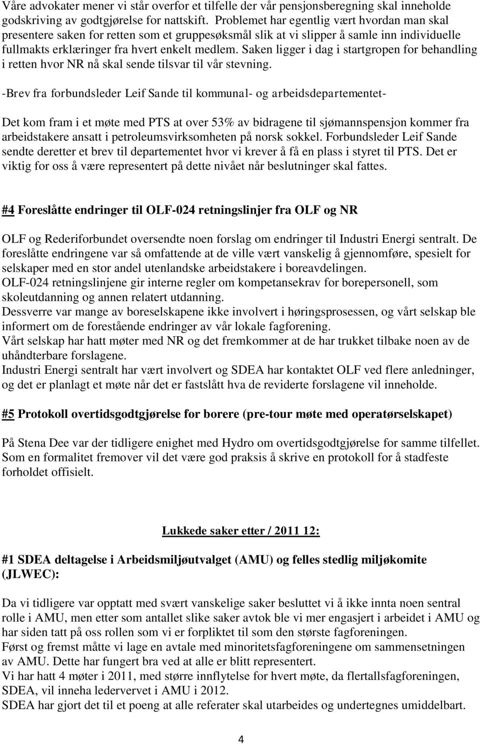 Saken ligger i dag i startgropen for behandling i retten hvor NR nå skal sende tilsvar til vår stevning.