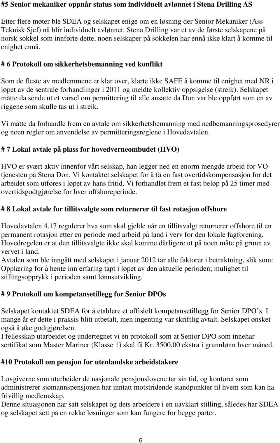 # 6 Protokoll om sikkerhetsbemanning ved konflikt Som de fleste av medlemmene er klar over, klarte ikke SAFE å komme til enighet med NR i løpet av de sentrale forhandlinger i 2011 og meldte kollektiv